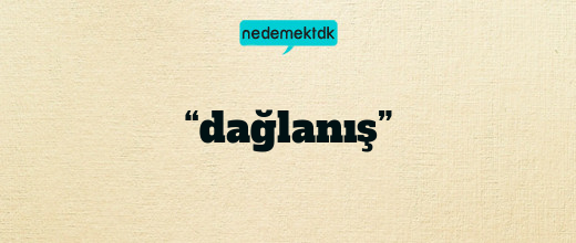 “dağlanış”