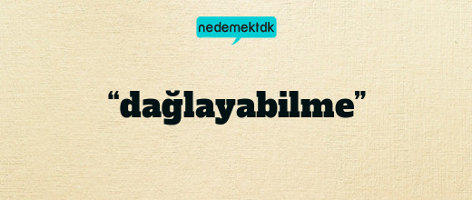 “dağlayabilme”