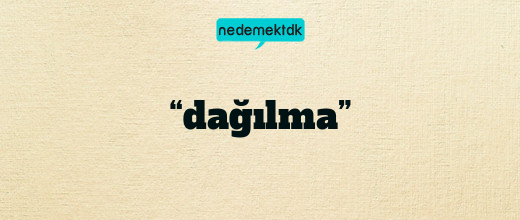 “dağılma”