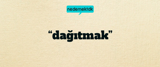 “dağıtmak”