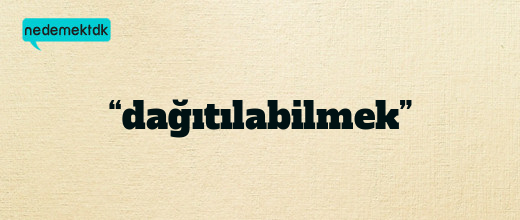 “dağıtılabilmek”