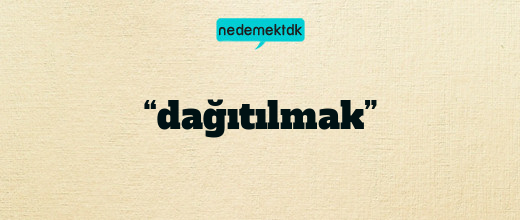 “dağıtılmak”