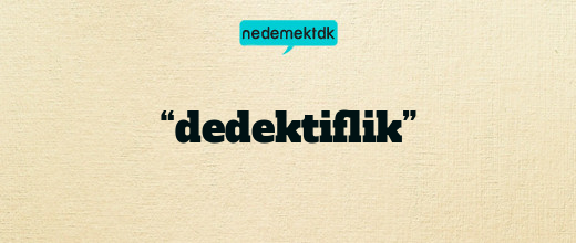 “dedektiflik”