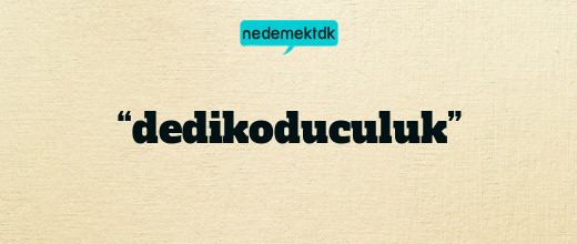 “dedikoduculuk”