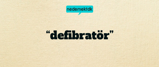 “defibratör”