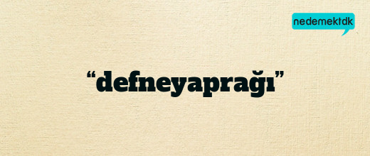 “defneyaprağı”