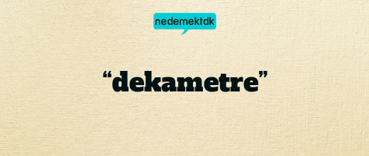 “dekametre”