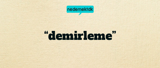 “demirleme”