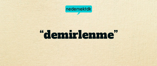 “demirlenme”