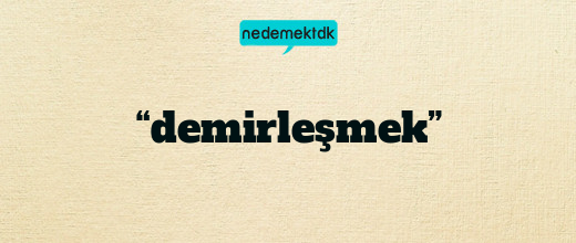 “demirleşmek”