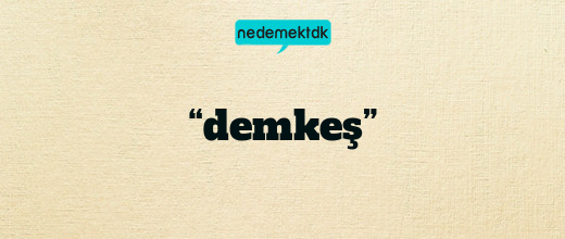 “demkeş”