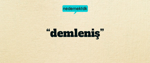 “demleniş”