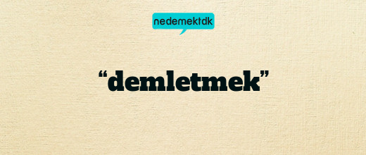 “demletmek”