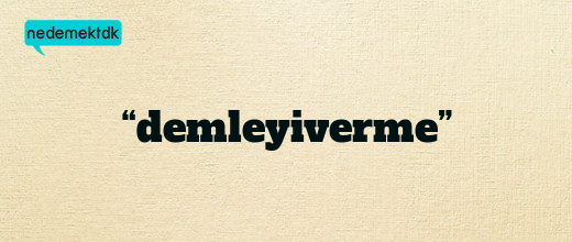 “demleyiverme”