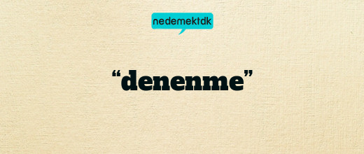 “denenme”