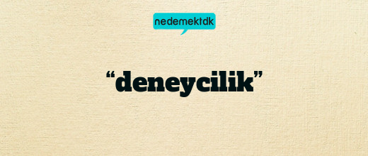 “deneycilik”