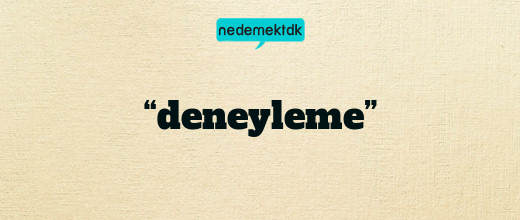 “deneyleme”