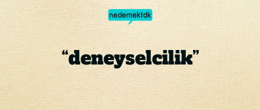 “deneyselcilik”