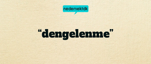 “dengelenme”