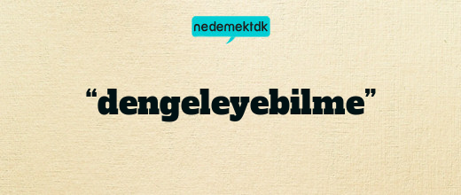 “dengeleyebilme”