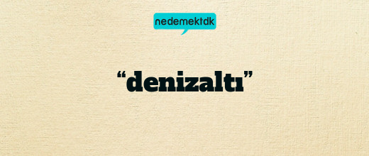 “denizaltı”