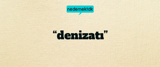 “denizatı”