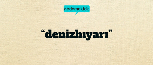 “denizhıyarı”