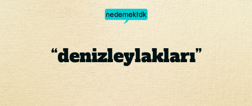 “denizleylakları”