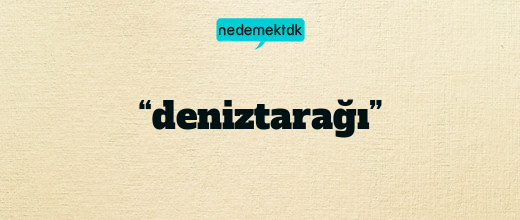 “deniztarağı”