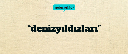 “denizyıldızları”