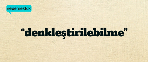 “denkleştirilebilme”