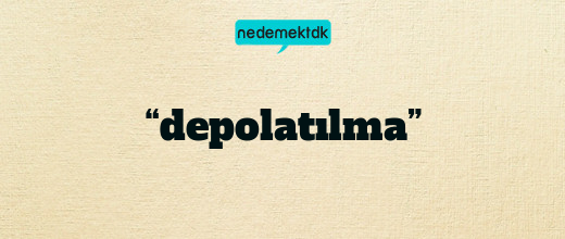 “depolatılma”