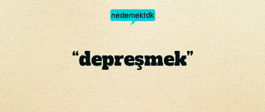 “depreşmek”