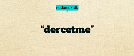 “dercetme”