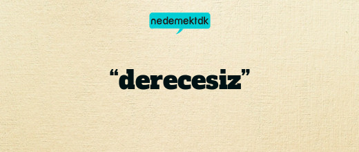 “derecesiz”