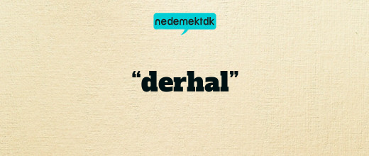 “derhal”