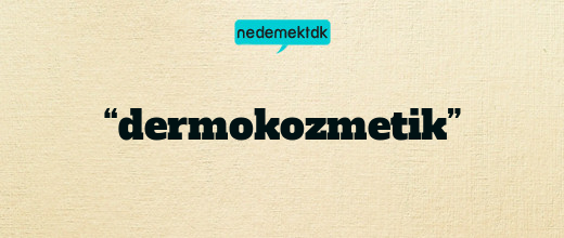 “dermokozmetik”