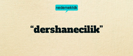 “dershanecilik”