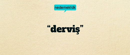 “derviş”