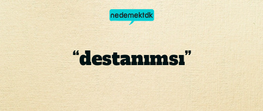 “destanımsı”