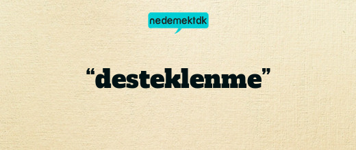 “desteklenme”