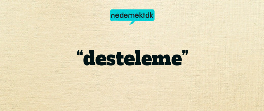 “desteleme”