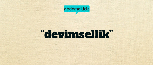 “devimsellik”