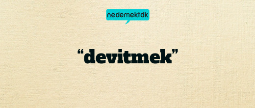 “devitmek”