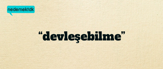 “devleşebilme”