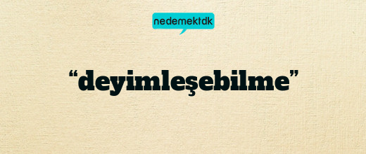 “deyimleşebilme”