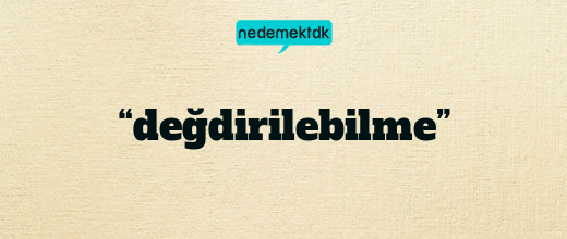 “değdirilebilme”