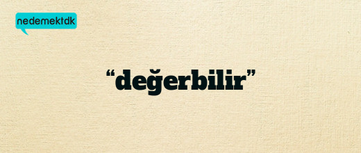 “değerbilir”