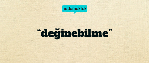 “değinebilme”