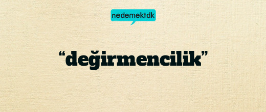 “değirmencilik”